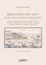 Mille anni (1017-2017). Storia della famiglia Frecentese e dei cognomi derivati. Vol. 1: Dal X al XVII secolo.