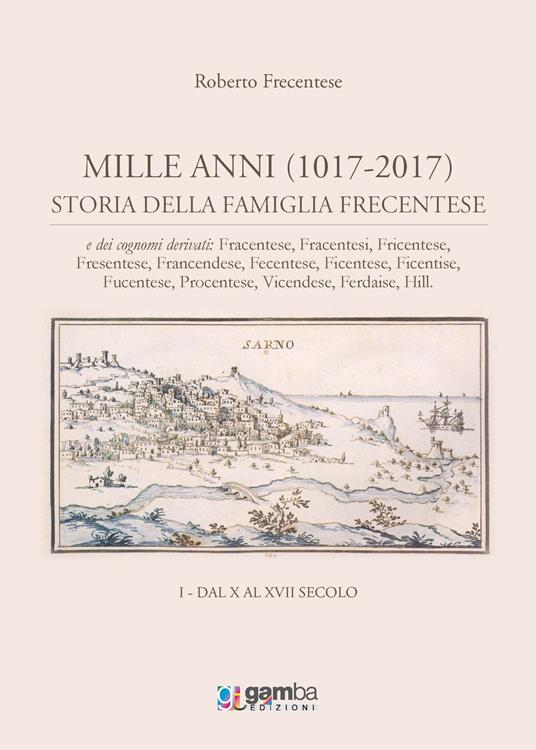 Mille anni (1017-2017). Storia della famiglia Frecentese e dei cognomi derivati. Vol. 1: Dal X al XVII secolo. - Roberto Frecentese - copertina