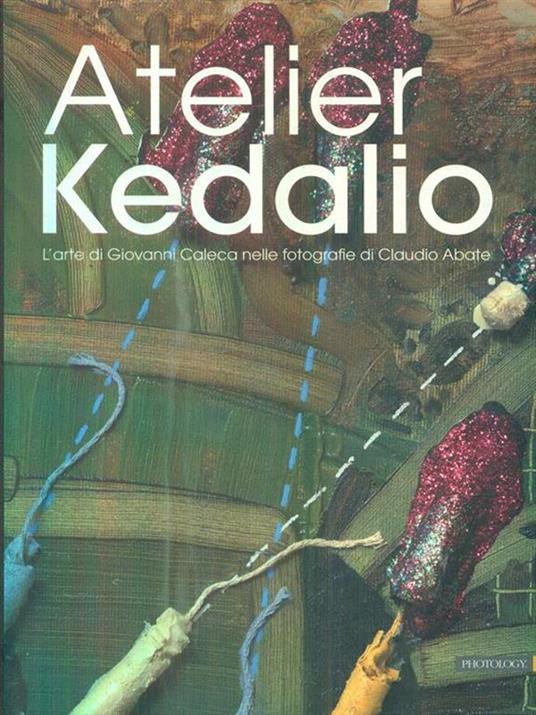 Atelier Kedalio. L'arte di Giovanni Caleca nelle fotografie di Claudio Abate. Ediz. multilingue - copertina