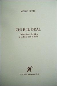 Chi è il Graal. L'iniziazione del Gral e la lotta con il male - Mario Betti - copertina