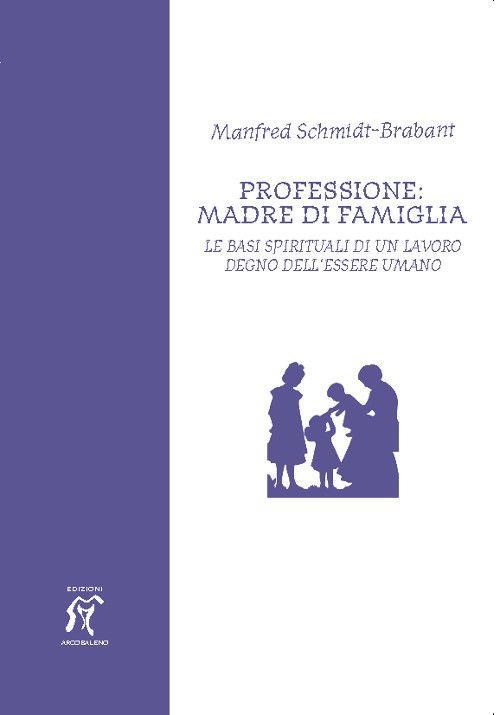 Professione: madre di famiglia. Le basi spirituali di un lavoro degno dell'essere umano - Manfred Schmidt Brabant - copertina