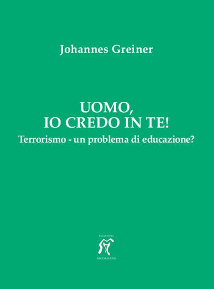 Uomo, io credo in te! Terrorismo - un problema di educazione? - Johannes Greiner - copertina