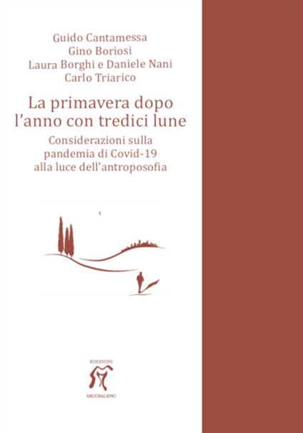 La primavera dopo l'anno con tredici lune. Considerazioni sulla pandemia di Covid-19 alla luce dell'antroposofia - Guido Cantamessa,Gino Boriosi,Laura Borghi - copertina