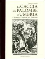 La caccia alle palombe in Umbria. Memoria e cultura di una tradizione