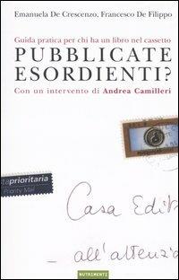 Pubblicate esordienti? Guida pratica per chi ha un libro nel cassetto - Emanuela De Crescenzo,Francesco De Filippo - copertina