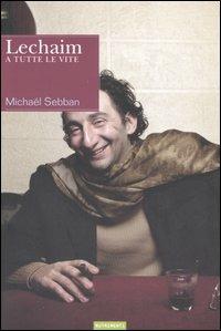 Lechaim. A tutte le vite - Michaël Sebban - copertina