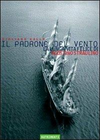 Il padrone del vento. La lunga vita felice di Agostino Straulino - Giuliano Gallo - copertina