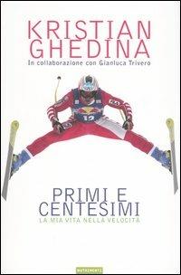 Primi e centesimi. La mia vita nella velocità - Kristian Ghedina,Gianluca Trivero - copertina