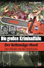 Die Grossen Kriminalfälle in Südtirol. Vol. 7: Der Kettensäge-Mord. Der Mörder mit der Spitzhacke.