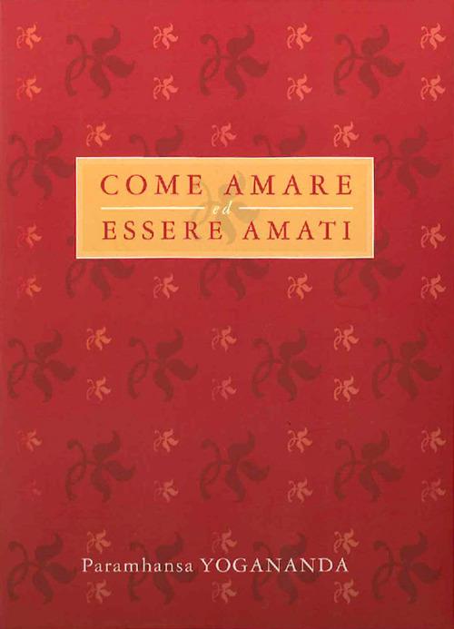 Come amare ed essere amati - Swami Yogananda Paramhansa - copertina