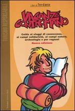 Vacanze contromano. Guida ai viaggi di conoscenza, ai campi solidarietà, ai campi natura, archeologia e per ragazzi
