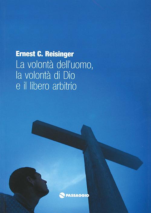 La volontà dell'uomo la volontà di Dio e il libero arbitrio - Ernest Reisinger - copertina