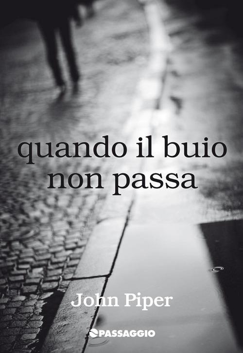 Quando il buio non passa. Che cosa fare mentre aspettiamo Dio e la sua gioia - John Piper - copertina