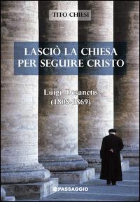 Lasciò la Chiesa per seguire Cristo. Luigi Desanctis (1808-1869) - Tito Chiesi - copertina