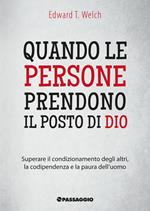 Quando le persone prendono il posto di Dio. Superare il condizionamento degli altri, la codipendenza e la paura dell'uomo