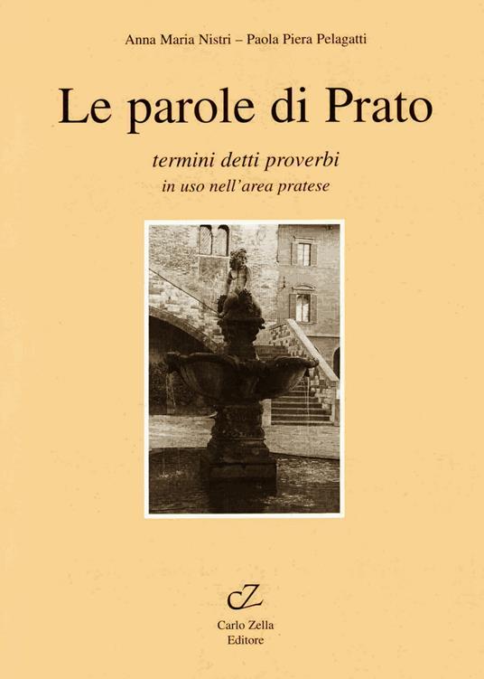 Le parole di Prato. Termini, detti, proverbi in uso nell'area pratese - Annamaria Nistri,P. Piera Pelagatti - copertina