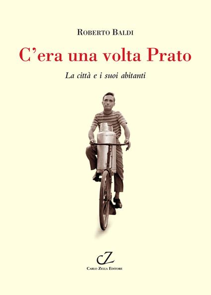 C'era una volta Prato. La città e i suoi abitanti - Roberto Baldi - copertina
