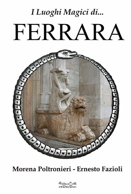I luoghi magici di Ferrara - Morena Poltronieri,Ernesto Fazioli - copertina