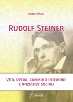 Rudolf Steiner. Vita, opera, cammino interiore e iniziative sociali