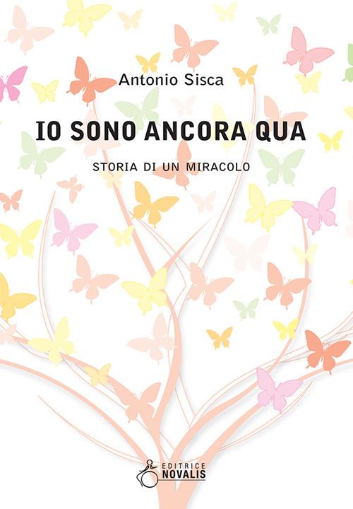 Io sono ancora qua. Storia di un miracolo - Antonio Sisca - copertina