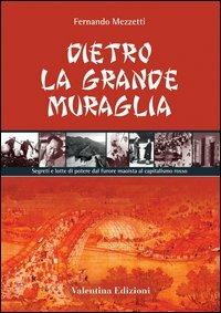 Dietro la grande muraglia. Segreti e lotte di potere dal furore maoista al capitalismo rosso - Fernando Mezzetti - copertina