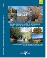Sui sentieri del lago di Bracciano e del lago di Vico. 40 escursioni per tutti tra natura e cultura nel Lazio