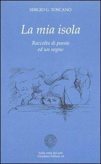 La mia isola. Raccolta di poesie ed un sogno - Sergio Toscano - copertina