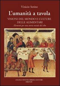 L' umanità a tavola. Visioni del mondo e culture alimentari. Elementi per una storia sociale del cibo - Vinicio Serino - copertina