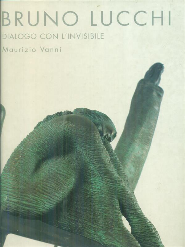 Bruno Lucchi. Dialogo con l'invisibile. Ediz. italiana, inglese e francese