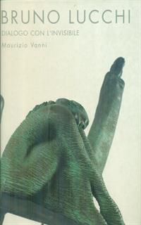 Bruno Lucchi. Dialogo con l'invisibile. Ediz. italiana, inglese e francese