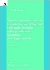 Vivere la migrazione tra e con le lingue. Funzioni del racconto e dell'analisi biografica nell'apprendimento dell'italiano come lingua seconda. Con CD-ROM - Edith Cognini - copertina