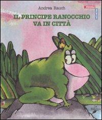 Il principe ranocchio va in città - Andrea Rauch - 2
