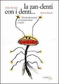La zan-denti con i denti... Piccolo dizionario di animali brutti e inutili - Fabio De Poli,Andrea Rauch - copertina