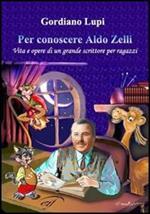 Per conoscere Aldo Zelli. Vita e opere di un grande scrittore per ragazzi