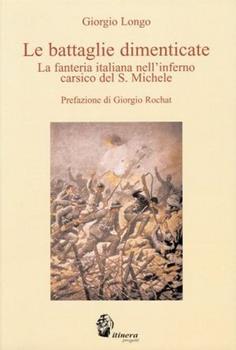 Libro Le battaglie dimenticate. La fanteria italiana nell'inferno carsico del S. Michele Giorgio Longo