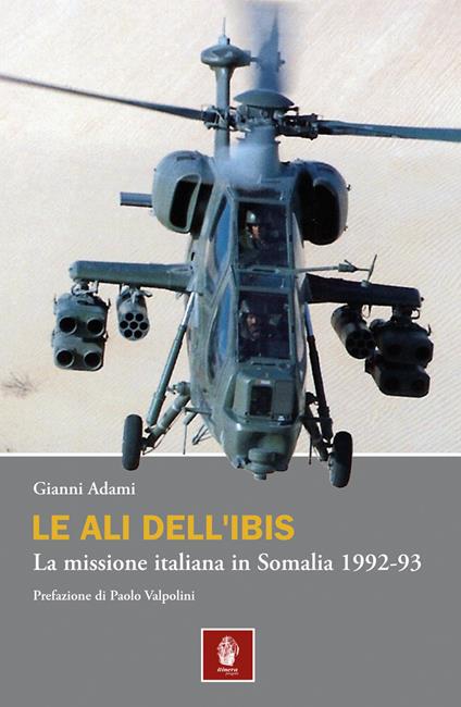 Le ali dell'Ibis. La missione italiana in Somalia. La missione italiana in Somalia 1992-93 - Gianni Adami - copertina