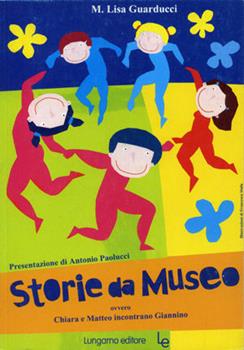 Libro Storie da Museo ovvero Chiara e Matteo incontrano Giannino Maria Lisa Guarducci
