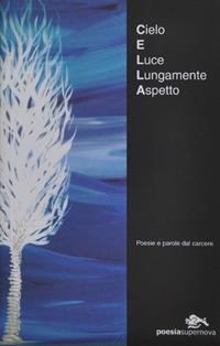 Cielo e luce lungamente aspetto. Poesie e parole dal carcere - copertina