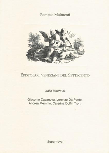 Epistolari veneziani del Settecento. Dalle lettere di Giacomo Casanova, Lorenzo da Ponte, Andrea Memmo, Caterina Dolfin Tron - Pompeo Molmenti - copertina