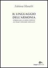 Il linguaggio dell'armonia. Studio della similitudine in Percy Bisshe Shelley - Fabiana Manetti - copertina