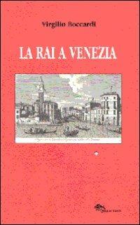 La RAI a Venezia (dai dischi incerati ai videoregistratori) - Virgilio Boccardi - copertina