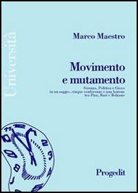 Movimento e mutamento. Scienza, politica e gioco in un saggio, cinque conferenze e una lezione tra Pisa, Bari e Bolzano - Marco Maestro - copertina