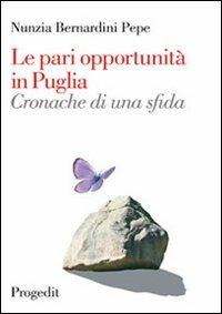 Le pari opportunità in Puglia. Cronache di una sfida - Nunzia Bernardini Pepe - copertina