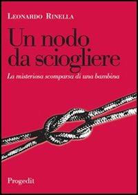 Un nodo da sciogliere. La misteriosa scomparsa di una bambina - Leonardo Rinella - copertina