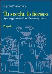 Tu secchi. Io fiorisco. Sogni, viaggi e ricordi di un educatore impertinente - Eugenio Scardaccione - copertina