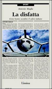 La disfatta. Come hanno sconfitto il calcio italiano - Antonio Maglie - copertina