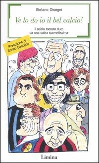 Ve lo do io il bel calcio! Il calcio toccato duro da una satira scorrettissima - Stefano Disegni - copertina
