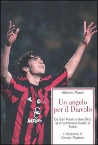 Un angelo per il Diavolo. Da San Paolo a San Siro, la straordinaria favola di Kakà - Alberto Pucci - copertina