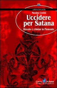 Uccidere per Satana. Diavolo e crimine in Piemonte - Massimo Centini - copertina