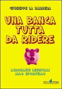 Una banca tutta di ridere. Acrobazie lessicali allo sportello - Giuseppe La Barbera - copertina